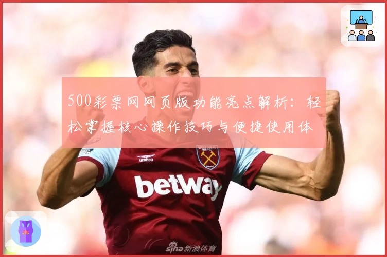 500彩票网网页版功能亮点解析：轻松掌握核心操作技巧与便捷使用体验